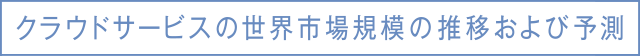 クラウドサービスの世界市場規模の推移および予測